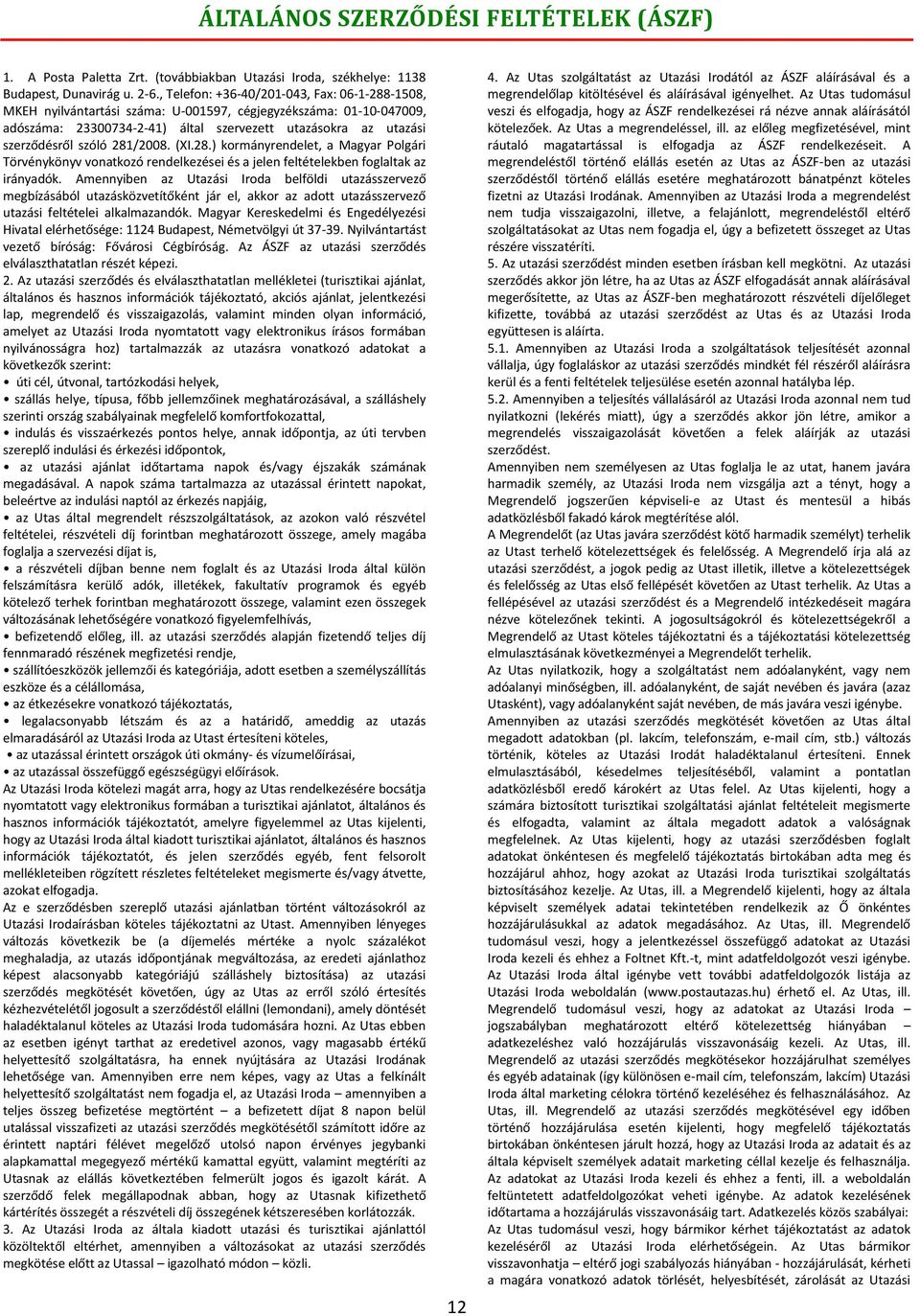 281/2008. (XI.28.) kormányrendelet, a Magyar Polgári Törvénykönyv vonatkozó rendelkezései és a jelen feltételekben foglaltak az irányadók.