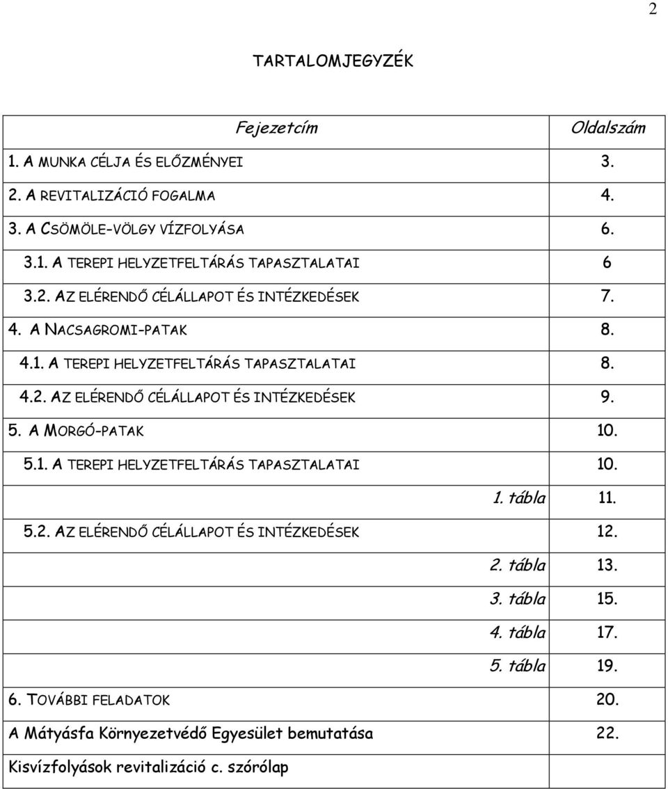 5. A MORGÓ-PATAK 10. 5.1. A TEREPI HELYZETFELTÁRÁS TAPASZTALATAI 10. 1. tábla 11. 5.2. AZ ELÉRENDŐ CÉLÁLLAPOT ÉS INTÉZKEDÉSEK 12. 2. tábla 13. 3. tábla 15. 4.