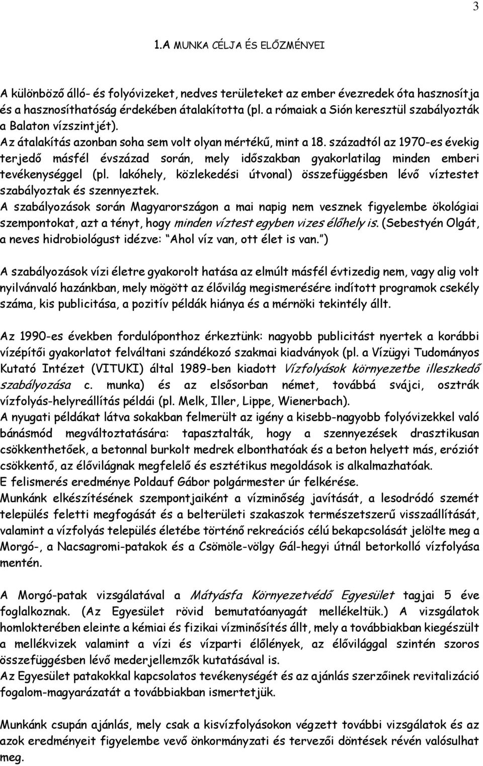 századtól az 1970-es évekig terjedő másfél évszázad során, mely időszakban gyakorlatilag minden emberi tevékenységgel (pl.