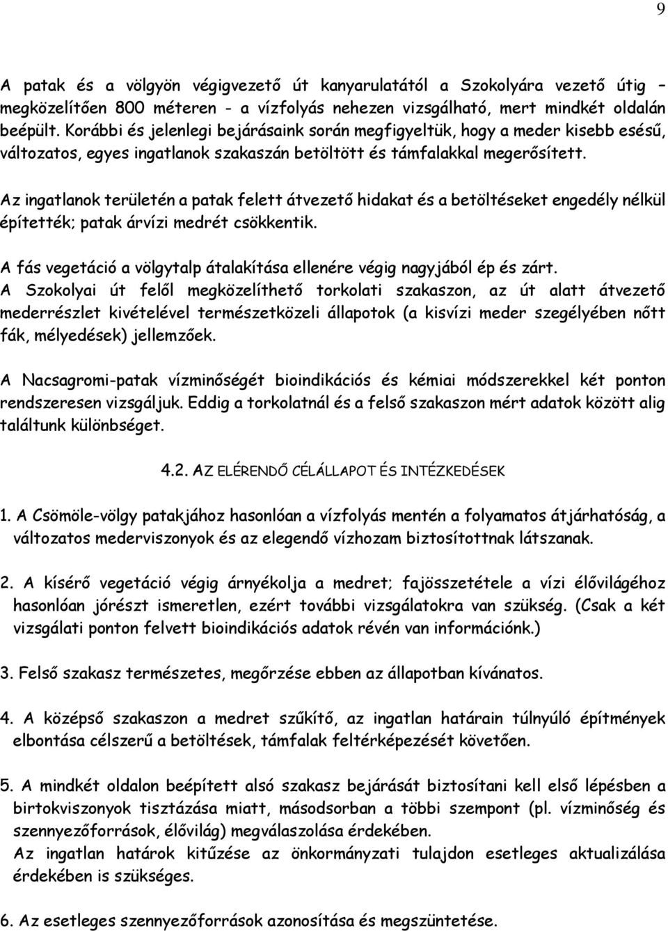 Az ingatlanok területén a patak felett átvezető hidakat és a betöltéseket engedély nélkül építették; patak árvízi medrét csökkentik.