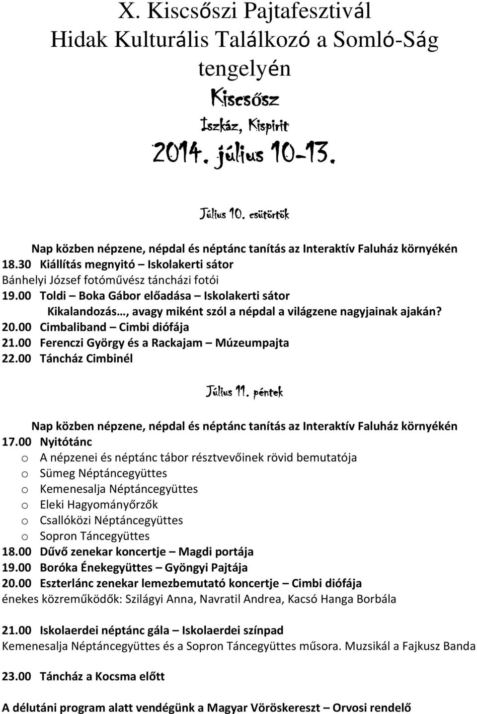 00 Toldi Boka Gábor előadása Iskolakerti sátor Kikalandozás, avagy miként szól a népdal a világzene nagyjainak ajakán? 20.00 Cimbaliband Cimbi diófája 21.