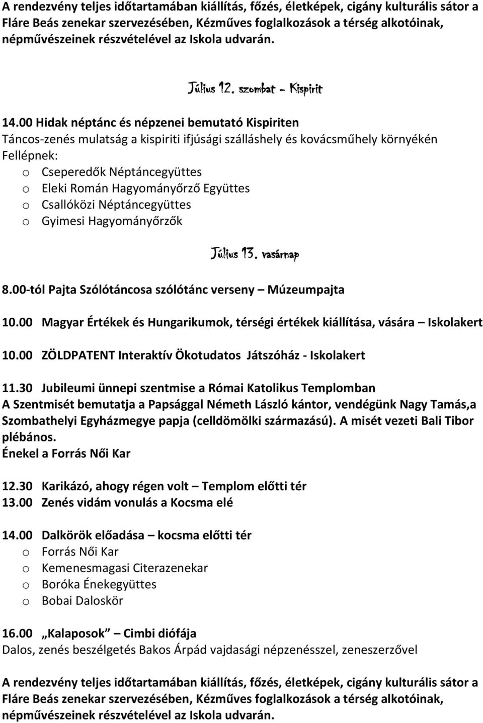 00 Hidak néptánc és népzenei bemutató Kispiriten Táncos-zenés mulatság a kispiriti ifjúsági szálláshely és kovácsműhely környékén Fellépnek: o Cseperedők Néptáncegyüttes o Eleki Román Hagyományőrző