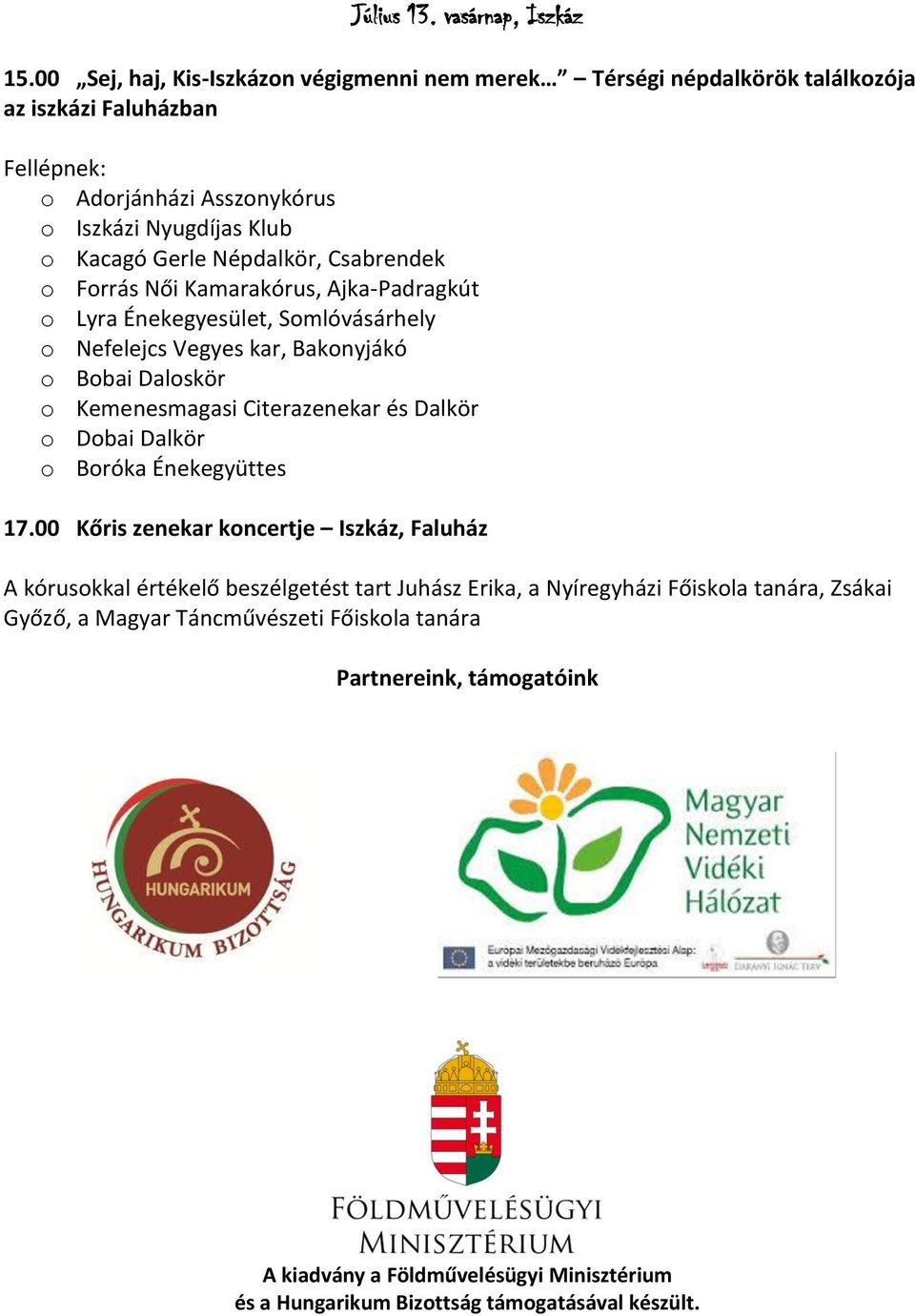 Népdalkör, Csabrendek o Forrás Női Kamarakórus, Ajka-Padragkút o Lyra Énekegyesület, Somlóvásárhely o Nefelejcs Vegyes kar, Bakonyjákó o Bobai Daloskör o Kemenesmagasi Citerazenekar és