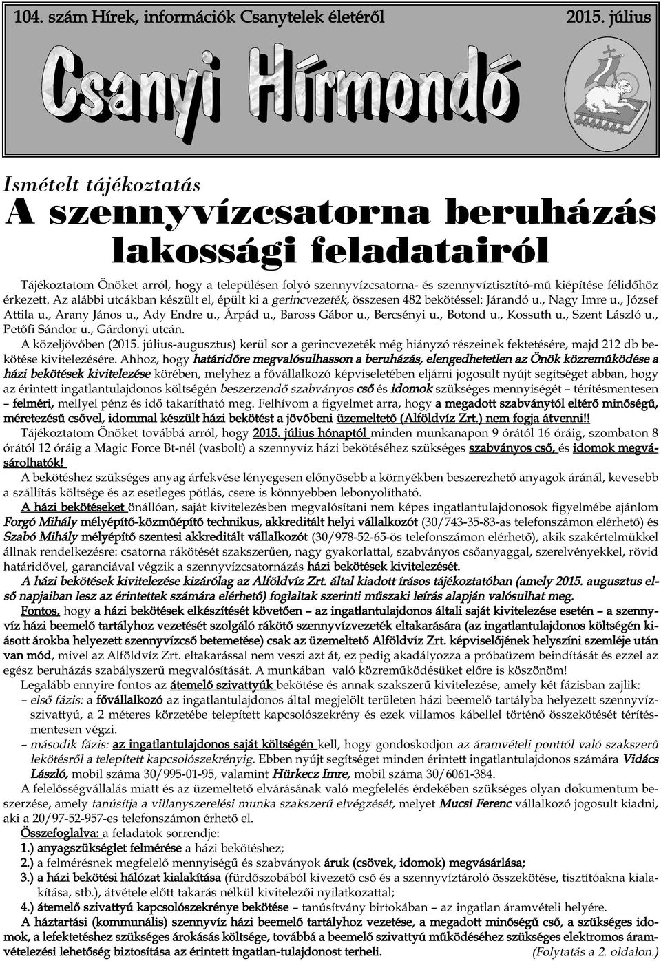 kiépítése félidőhöz érkezett. Az alábbi utcákban készült el, épült ki a gerincvezeték, összesen 482 bekötéssel: Járandó u., Nagy Imre u., József Attila u., Arany János u., Ady Endre u., Árpád u.