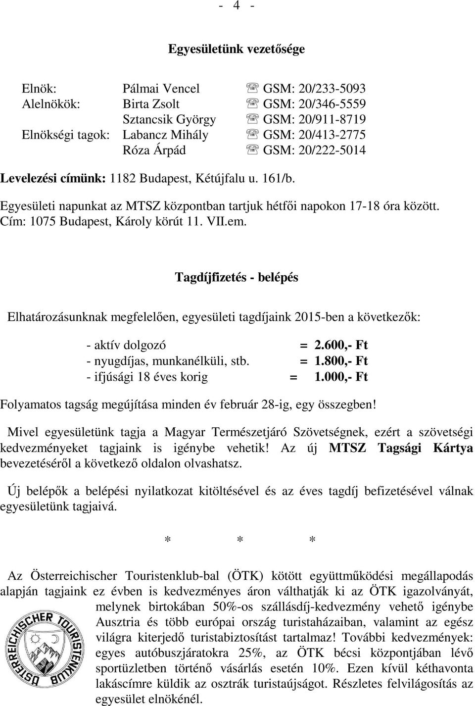 em. Tagdíjfizetés - belépés Elhatározásunknak megfelelően, egyesületi tagdíjaink 2015-ben a következők: - aktív dolgozó = 2.600,- Ft - nyugdíjas, munkanélküli, stb. = 1.