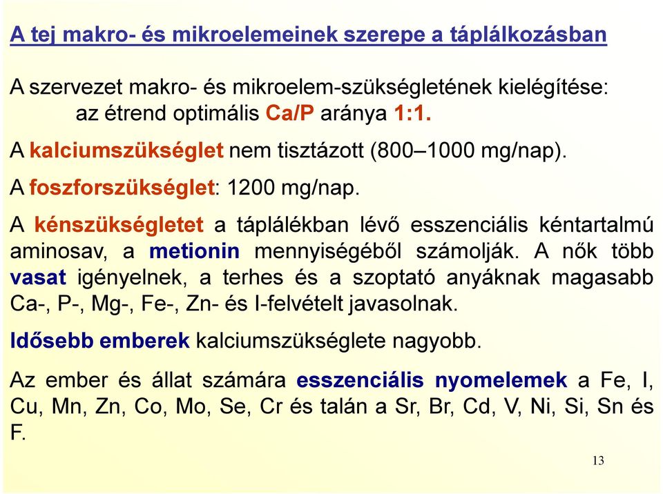 A kénszükségletet a táplálékban lévő esszenciális kéntartalmú aminosav, a metionin mennyiségéből számolják.