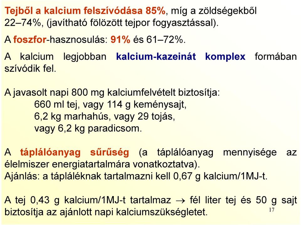 A javasolt napi 800 mg kalciumfelvételt biztosítja: 660 ml tej, vagy 114 g keménysajt, 6,2 kg marhahús, vagy 29 tojás, vagy 6,2 kg paradicsom.