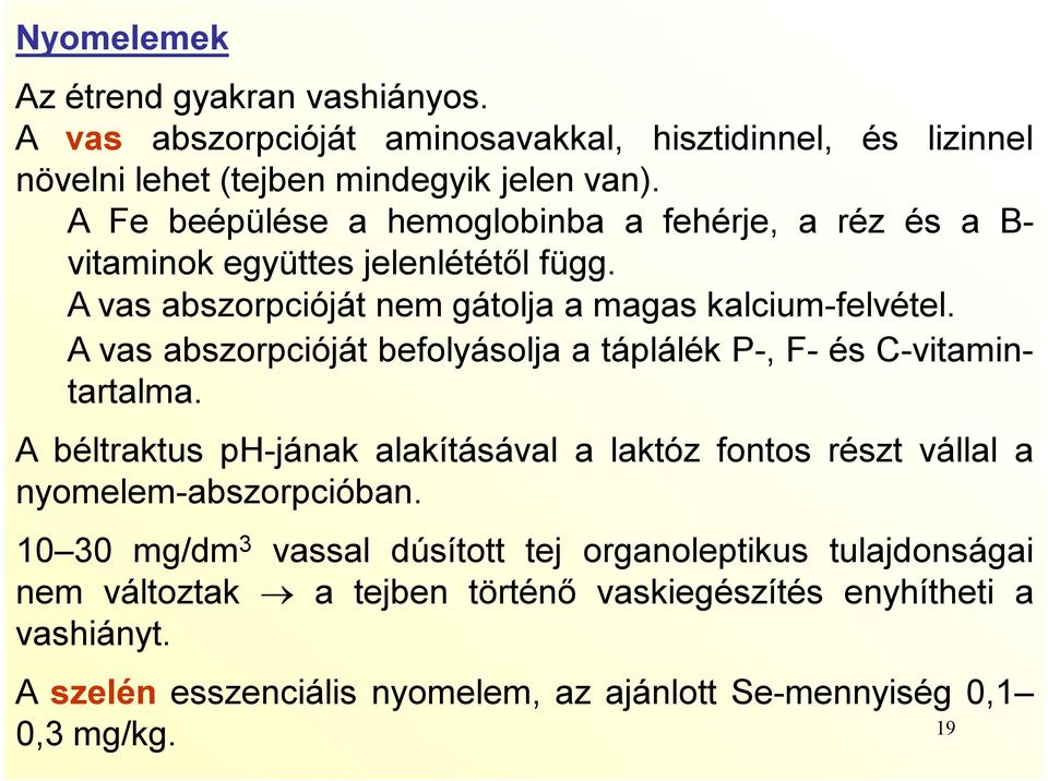 A vas abszorpcióját befolyásolja a táplálék P-, F- és C-vitamintartalma. A béltraktus ph-jának alakításával a laktóz fontos részt vállal a nyomelem-abszorpcióban.
