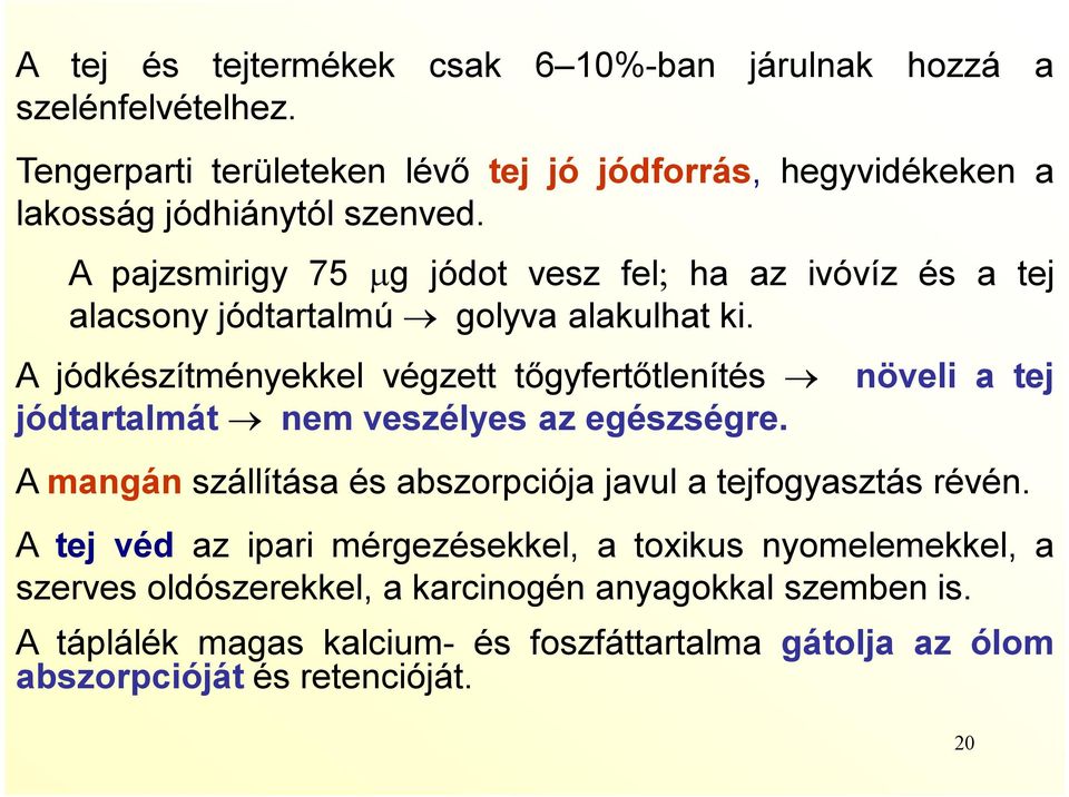 A pajzsmirigy 75 g jódot vesz fel ha az ivóvíz és a tej alacsony jódtartalmú golyva alakulhat ki.