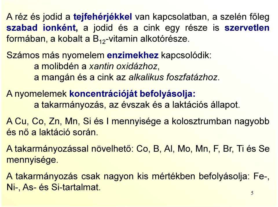 A nyomelemek koncentrációját befolyásolja: a takarmányozás, az évszak és a laktációs állapot.