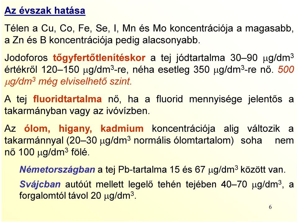 A tej fluoridtartalma nő, ha a fluorid mennyisége jelentős a takarmányban vagy az ivóvízben.