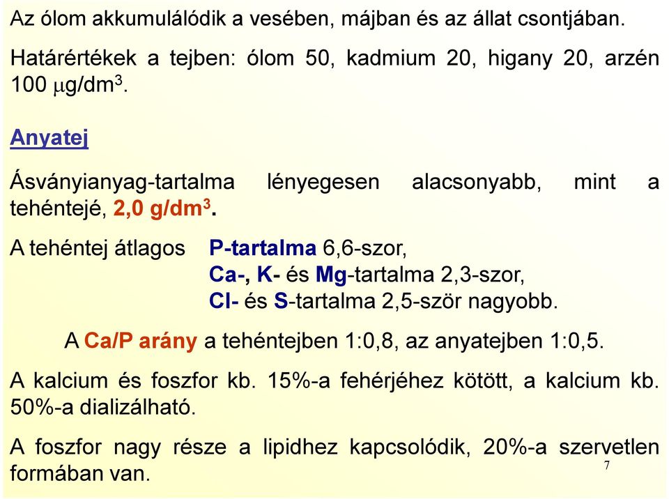 A tehéntej átlagos P-tartalma 6,6-szor, Ca-, K- és Mg-tartalma 2,3-szor, Cl- és S-tartalma 2,5-ször nagyobb.