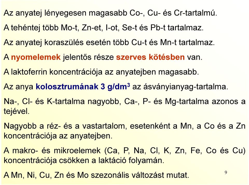Az anya kolosztrumának 3 g/dm 3 az ásványianyag-tartalma. Na-, Cl- és K-tartalma nagyobb, Ca-, P- és Mg-tartalma azonos a tejével.