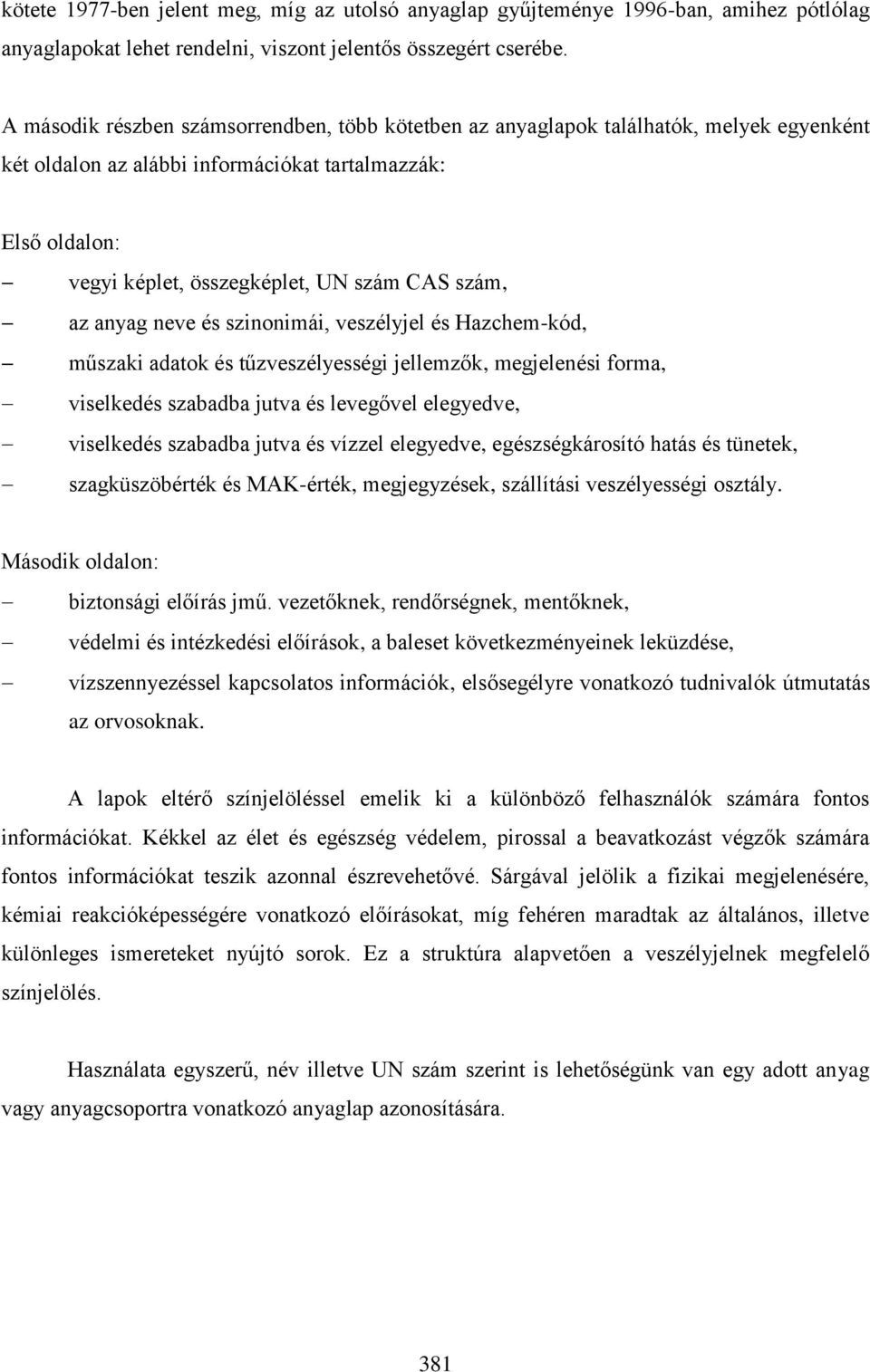 szám, az anyag neve és szinonimái, veszélyjel és Hazchem-kód, műszaki adatok és tűzveszélyességi jellemzők, megjelenési forma, viselkedés szabadba jutva és levegővel elegyedve, viselkedés szabadba