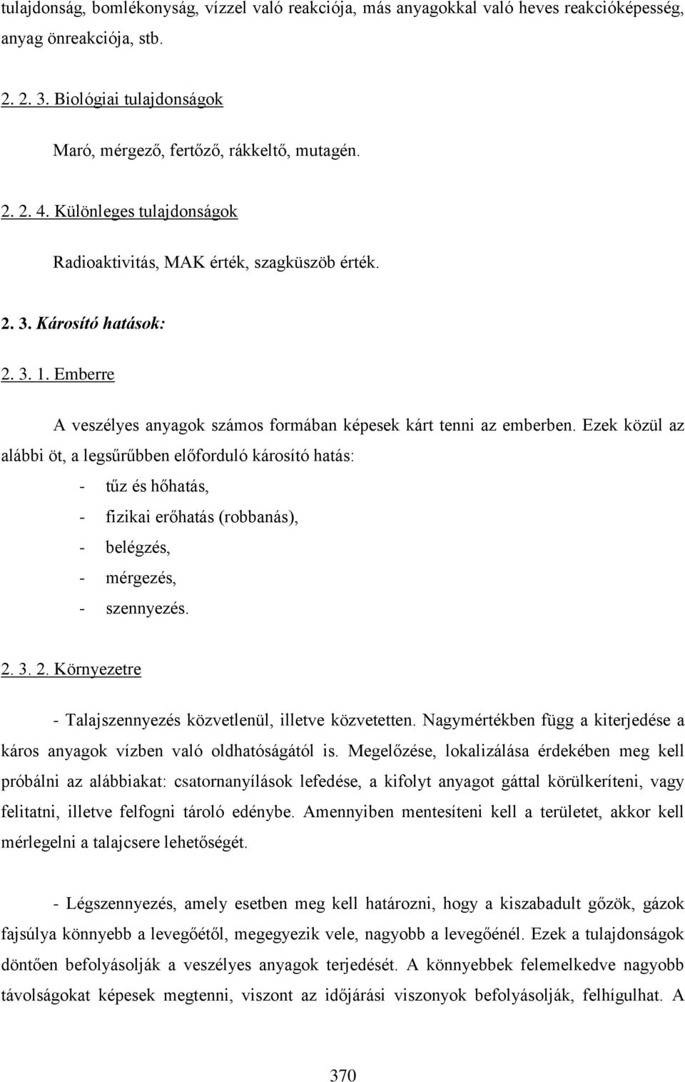 Ezek közül az alábbi öt, a legsűrűbben előforduló károsító hatás: - tűz és hőhatás, - fizikai erőhatás (robbanás), - belégzés, - mérgezés, - szennyezés. 2.