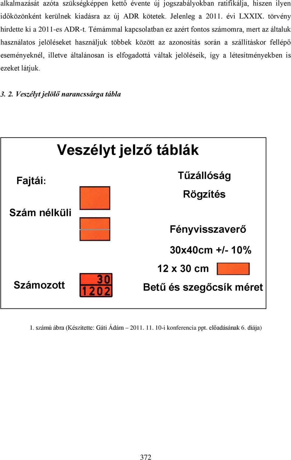 Témámmal kapcsolatban ez azért fontos számomra, mert az általuk használatos jelöléseket használjuk többek között az azonosítás során a szállításkor fellépő eseményeknél, illetve