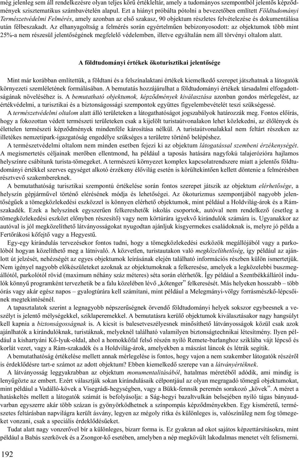 Az elhanyagoltság a felmérés során egyértelmûen bebizonyosodott: az objektumok több mint 25%-a nem részesül jelentõségének megfelelõ védelemben, illetve egyáltalán nem áll törvényi oltalom alatt.