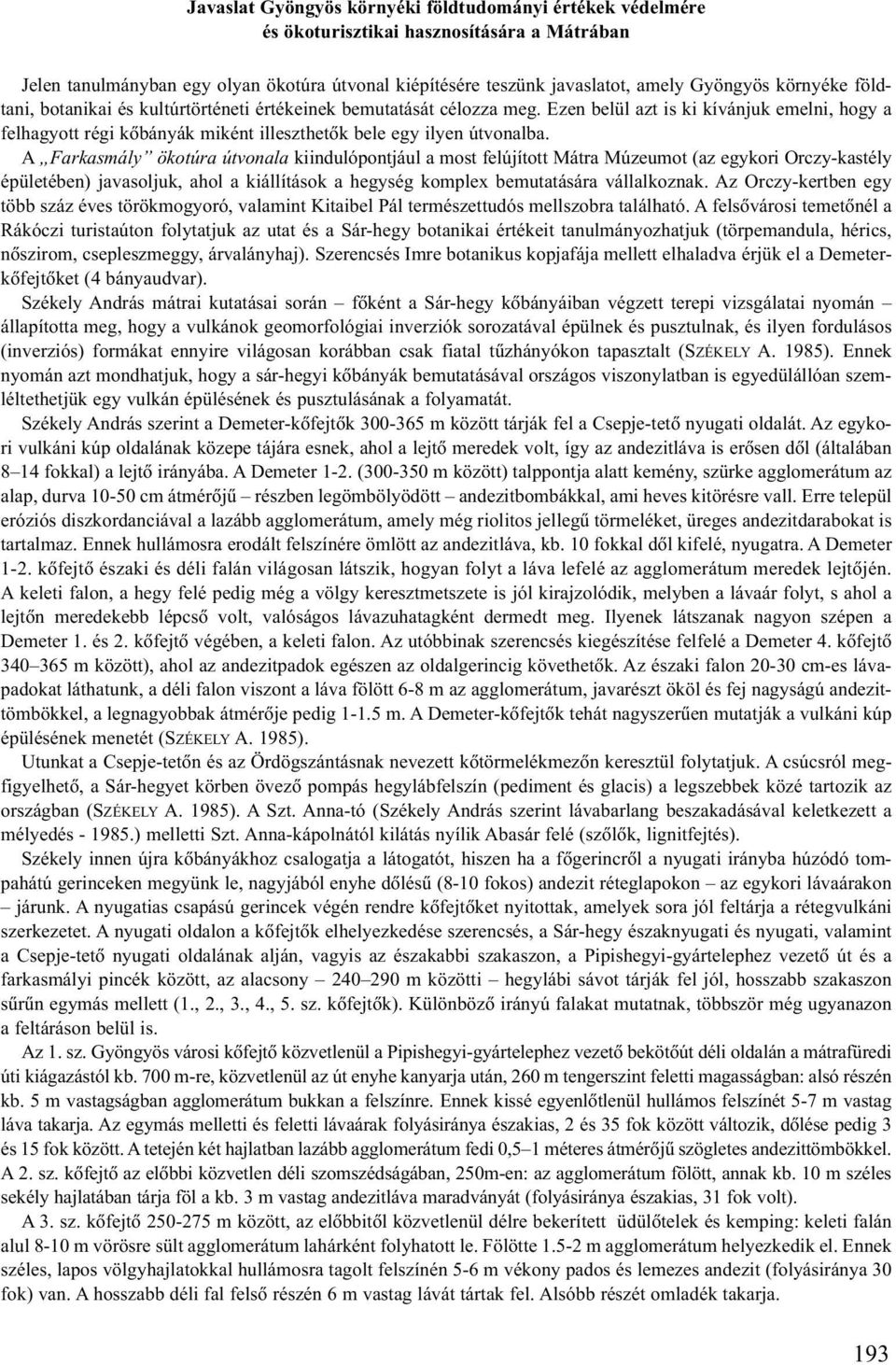 A Farkasmály ökotúra útvonala kiindulópontjául a most felújított Mátra Múzeumot (az egykori Orczy-kastély épületében) javasoljuk, ahol a kiállítások a hegység komplex bemutatására vállalkoznak.