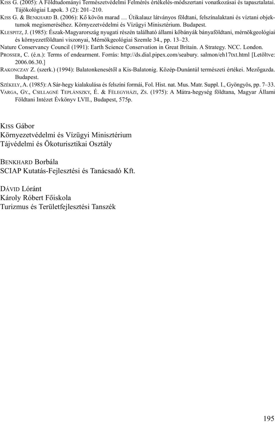 (1985): Észak-Magyarország nyugati részén található állami kõbányák bányaföldtani, mérnökgeológiai és környezetföldtani viszonyai, Mérnökgeológiai Szemle 34., pp. 13 23.