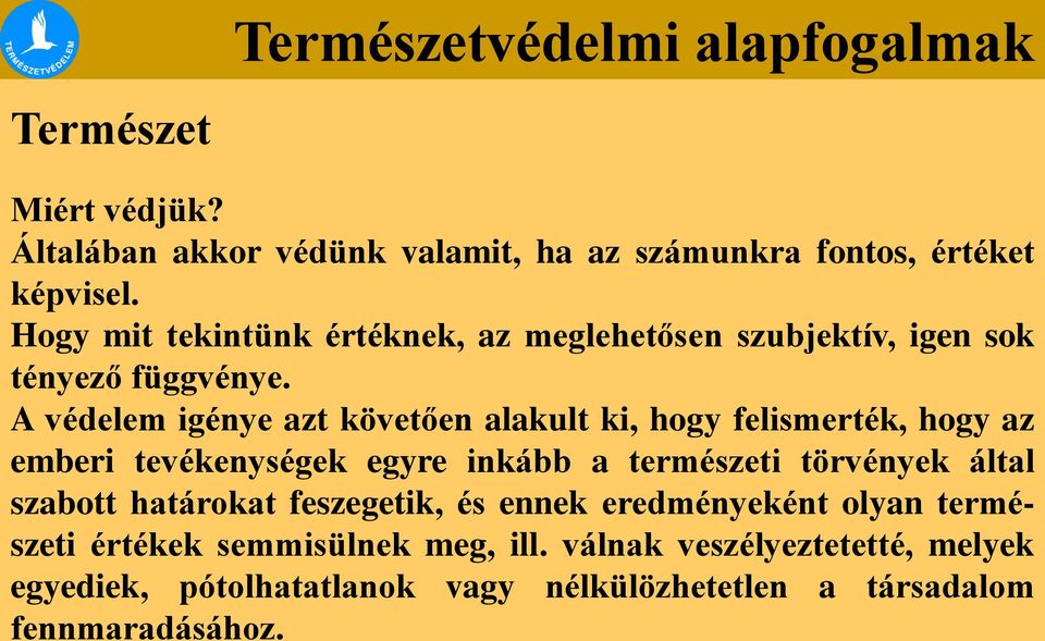 A védelem igénye azt követően alakult ki, hogy felismerték, hogy az emberi tevékenységek egyre inkább a természeti törvények által