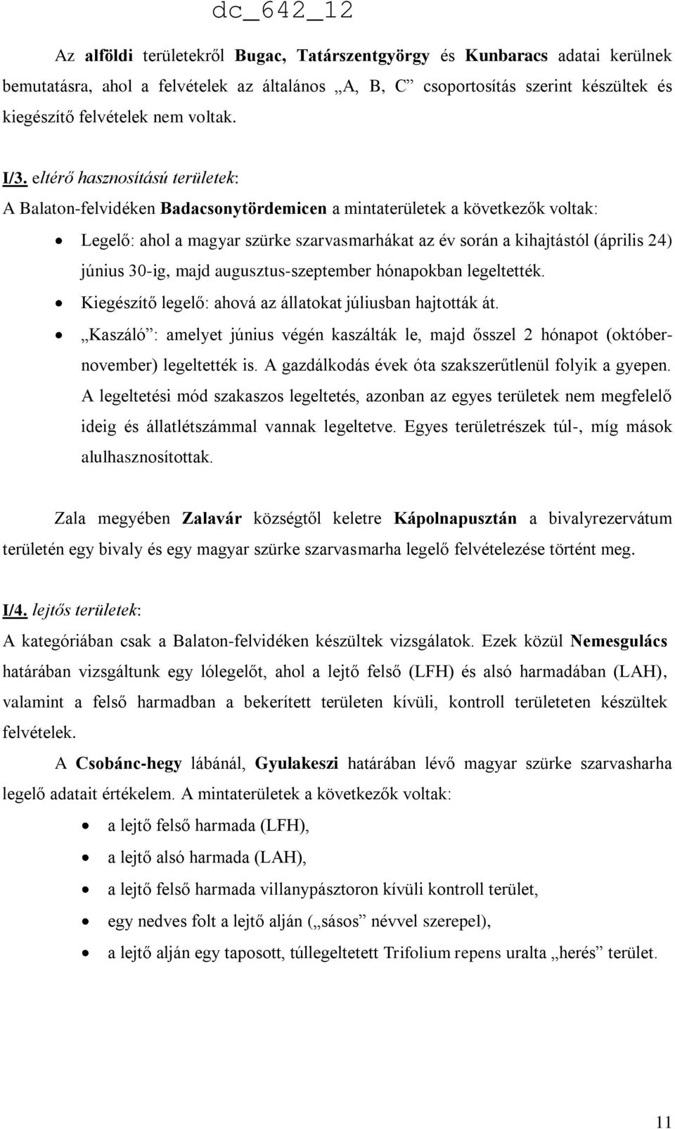 június 30-ig, majd augusztus-szeptember hónapokban legeltették. Kiegészítő legelő: ahová az állatokat júliusban hajtották át.