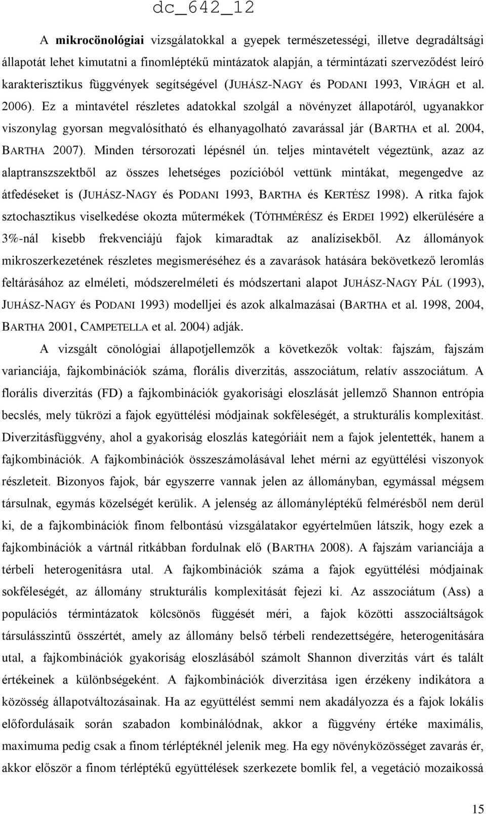 Ez a mintavétel részletes adatokkal szolgál a növényzet állapotáról, ugyanakkor viszonylag gyorsan megvalósítható és elhanyagolható zavarással jár (BARTHA et al. 2004, BARTHA 2007).