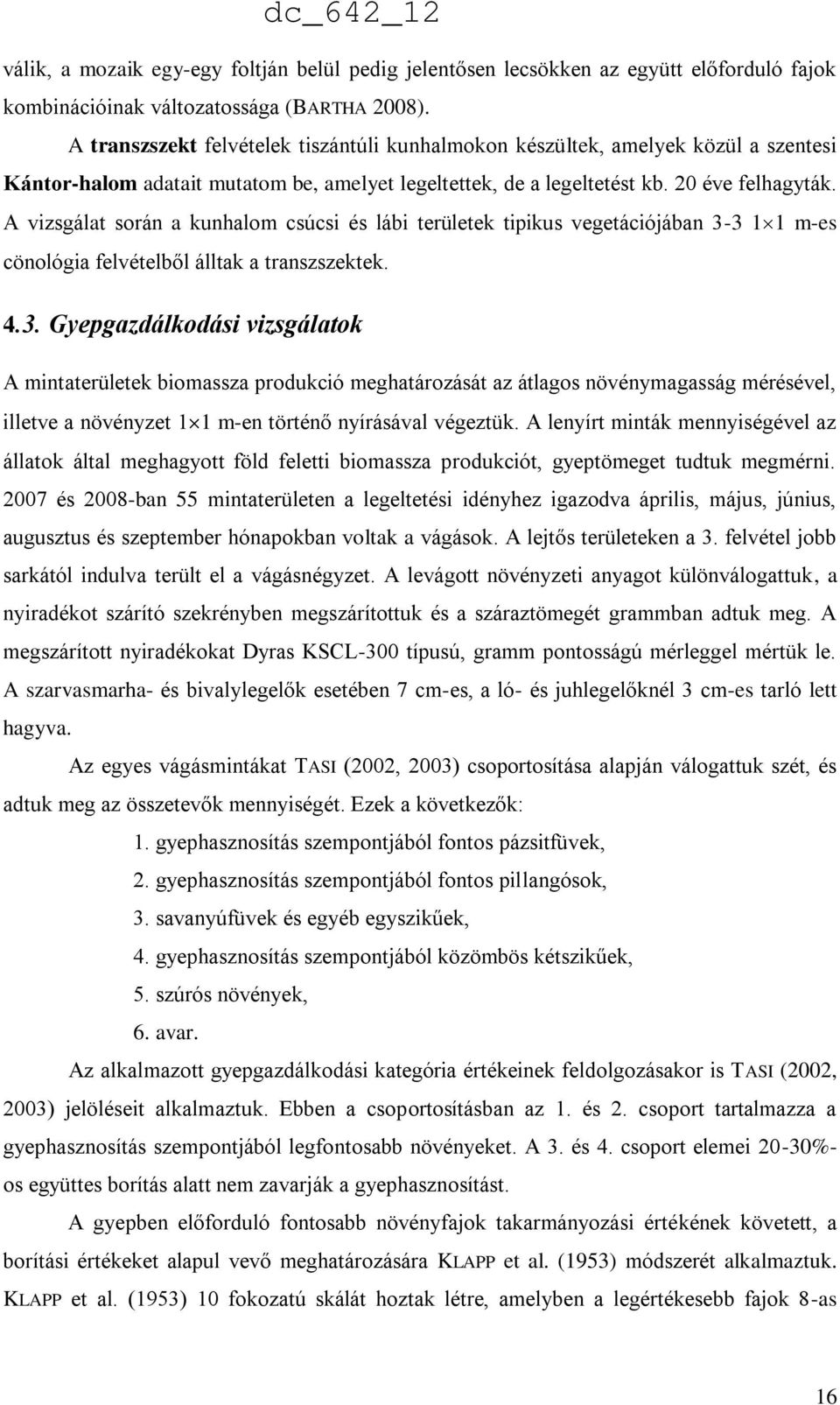 A vizsgálat során a kunhalom csúcsi és lábi területek tipikus vegetációjában 3-