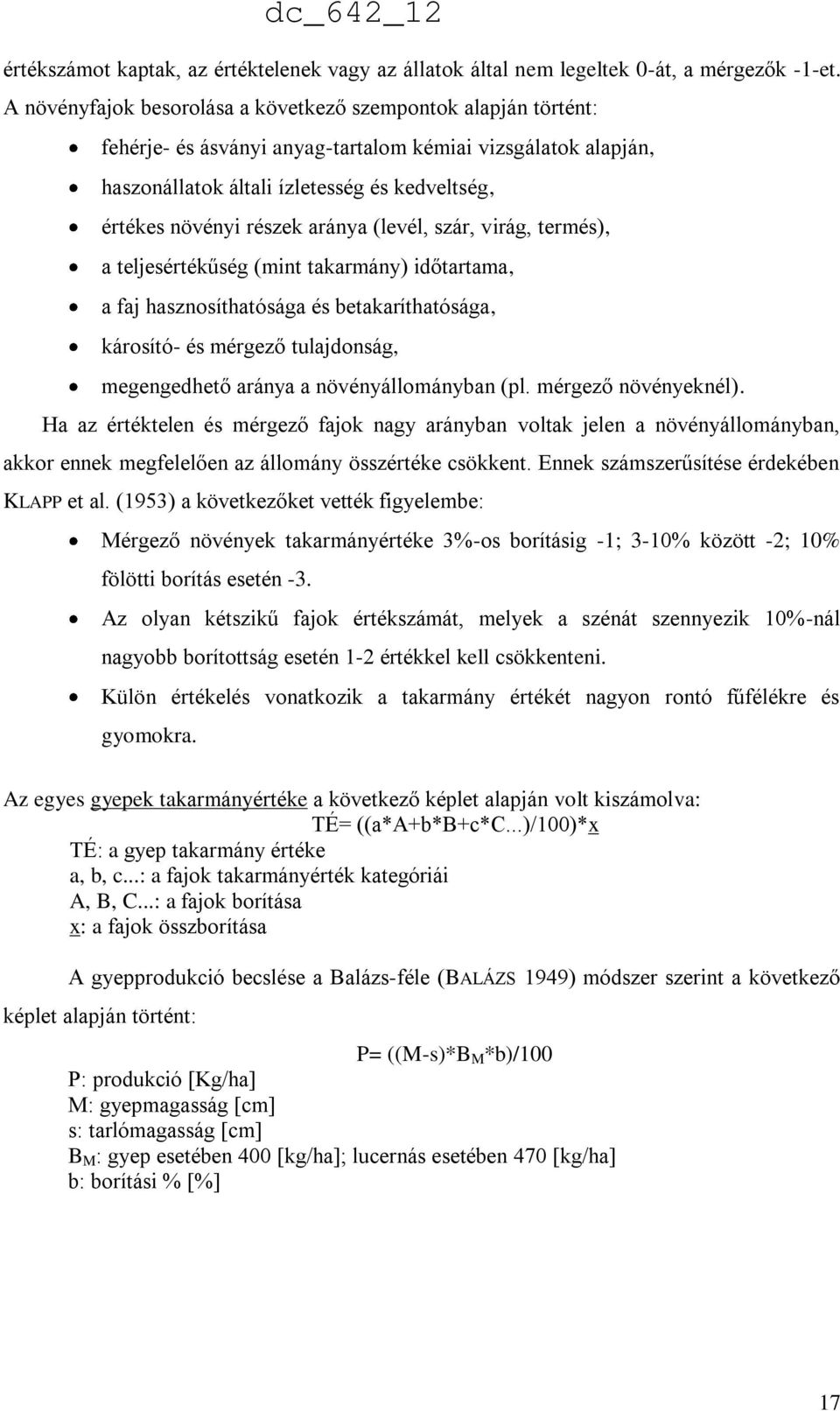 aránya (levél, szár, virág, termés), a teljesértékűség (mint takarmány) időtartama, a faj hasznosíthatósága és betakaríthatósága, károsító- és mérgező tulajdonság, megengedhető aránya a