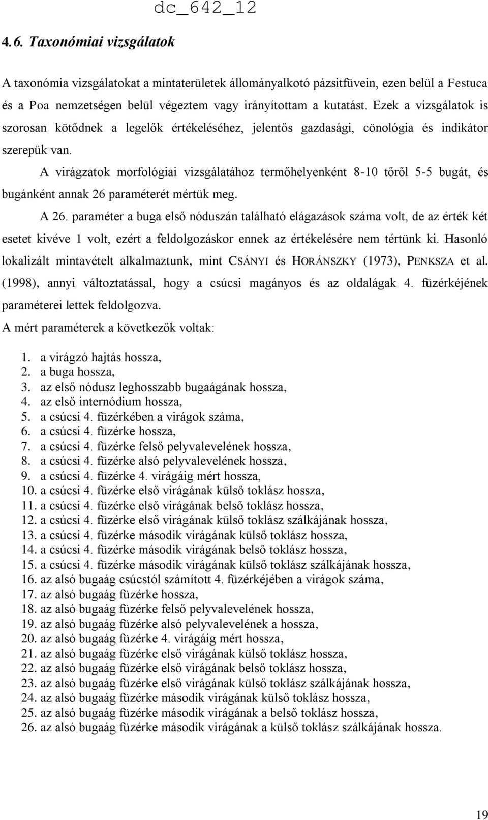 A virágzatok morfológiai vizsgálatához termőhelyenként 8-10 tőről 5-5 bugát, és bugánként annak 26 paraméterét mértük meg. A 26.