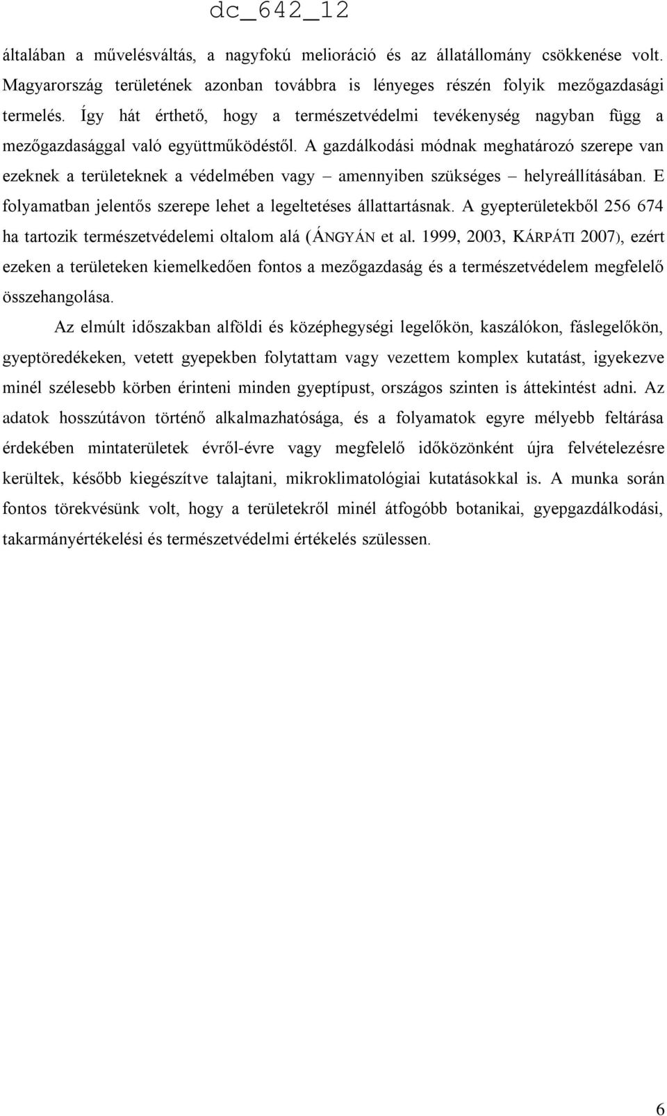 A gazdálkodási módnak meghatározó szerepe van ezeknek a területeknek a védelmében vagy amennyiben szükséges helyreállításában. E folyamatban jelentős szerepe lehet a legeltetéses állattartásnak.