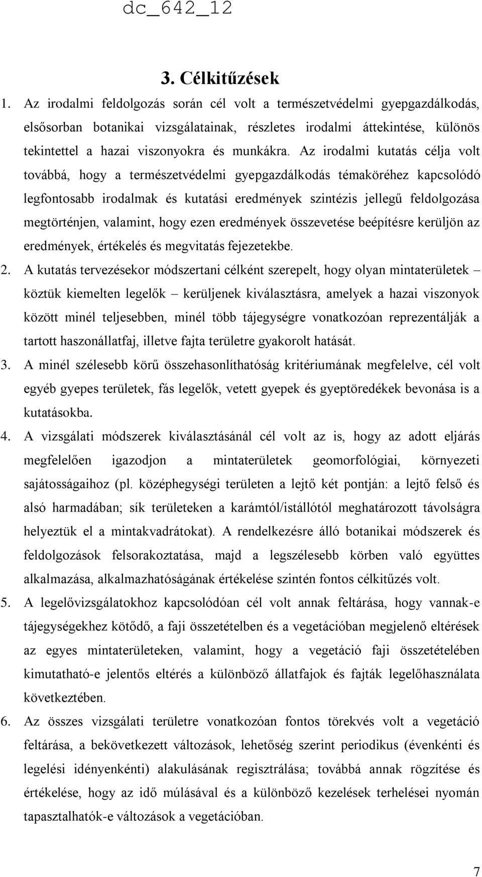 Az irodalmi kutatás célja volt továbbá, hogy a természetvédelmi gyepgazdálkodás témaköréhez kapcsolódó legfontosabb irodalmak és kutatási eredmények szintézis jellegű feldolgozása megtörténjen,