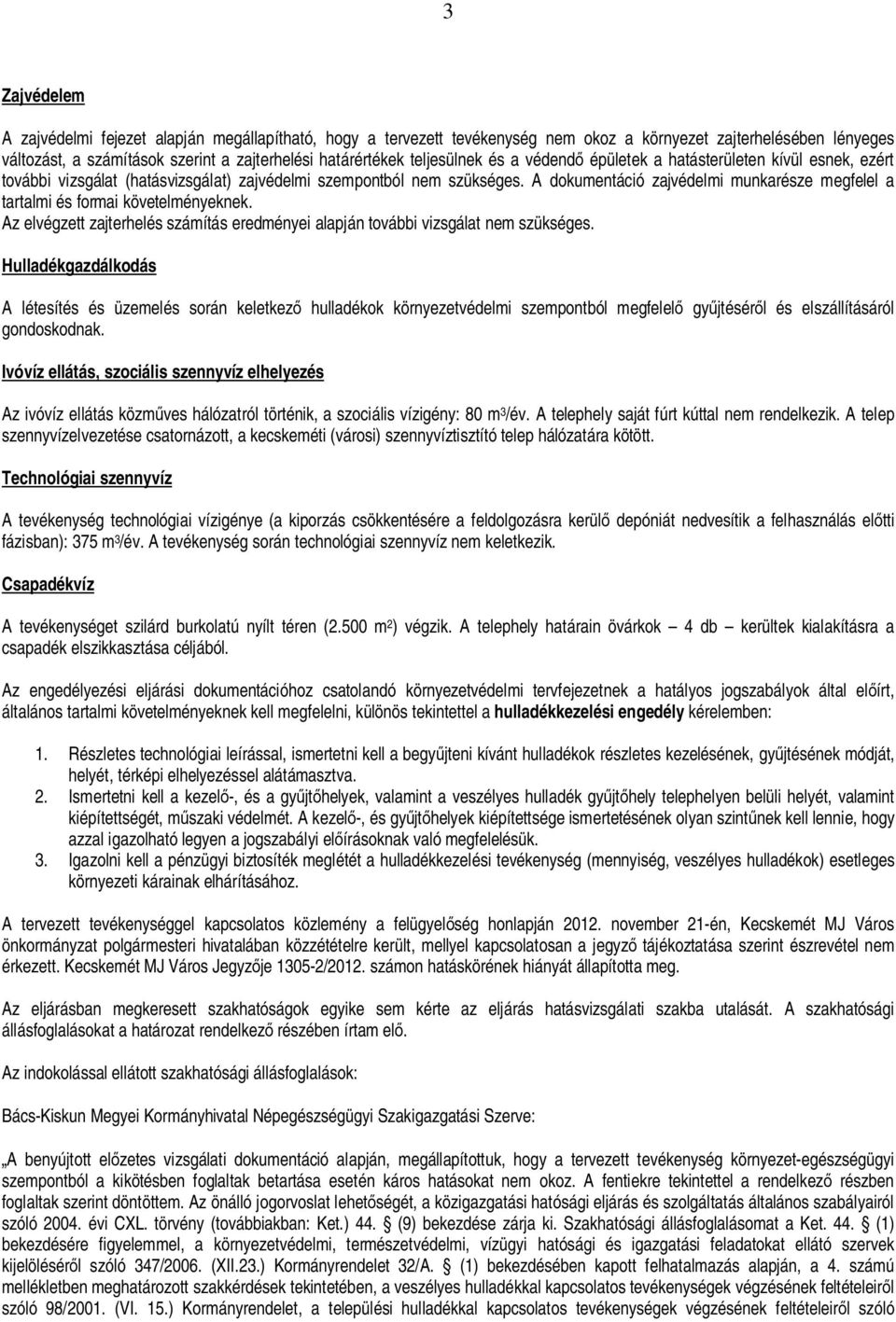 A dokumentáció zajvédelmi munkarésze megfelel a tartalmi és formai követelményeknek. Az elvégzett zajterhelés számítás eredményei alapján további vizsgálat nem szükséges.