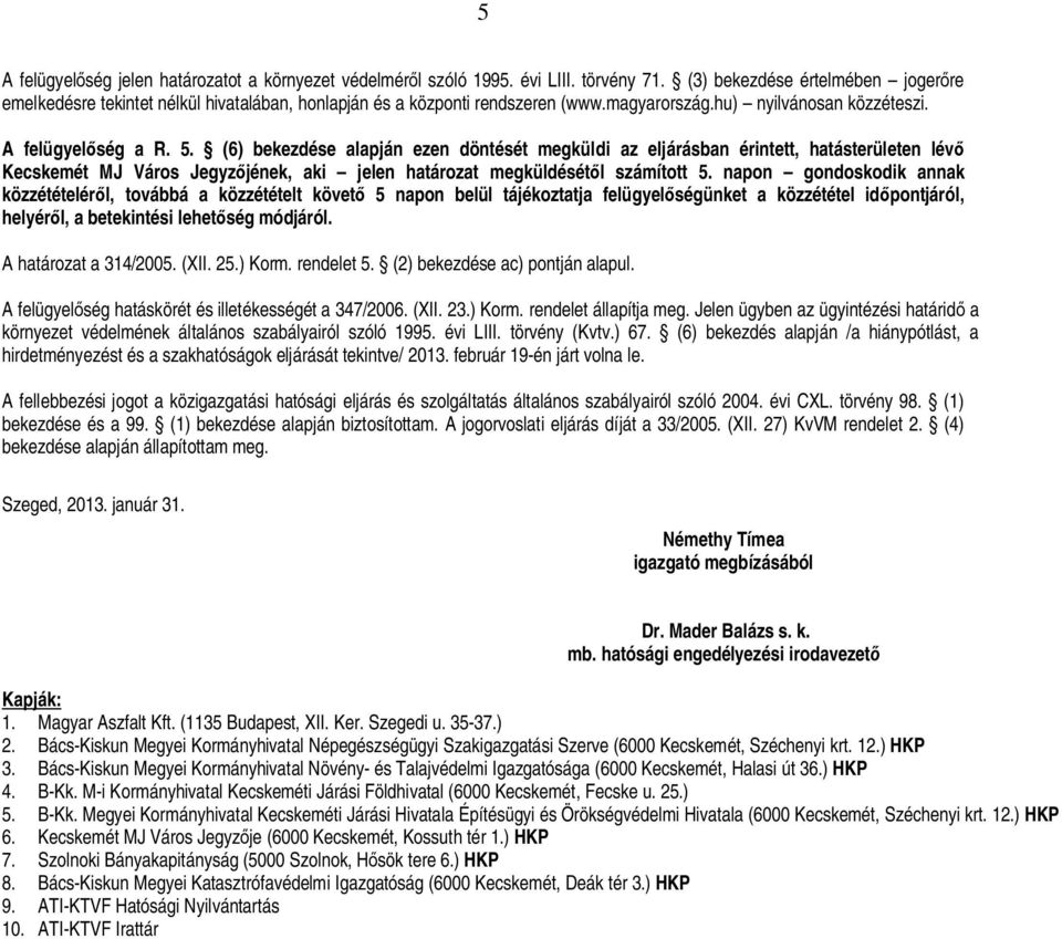 (6) bekezdése alapján ezen döntését megküldi az eljárásban érintett, hatásterületen lév Kecskemét MJ Város Jegyz jének, aki jelen határozat megküldését l számított 5.