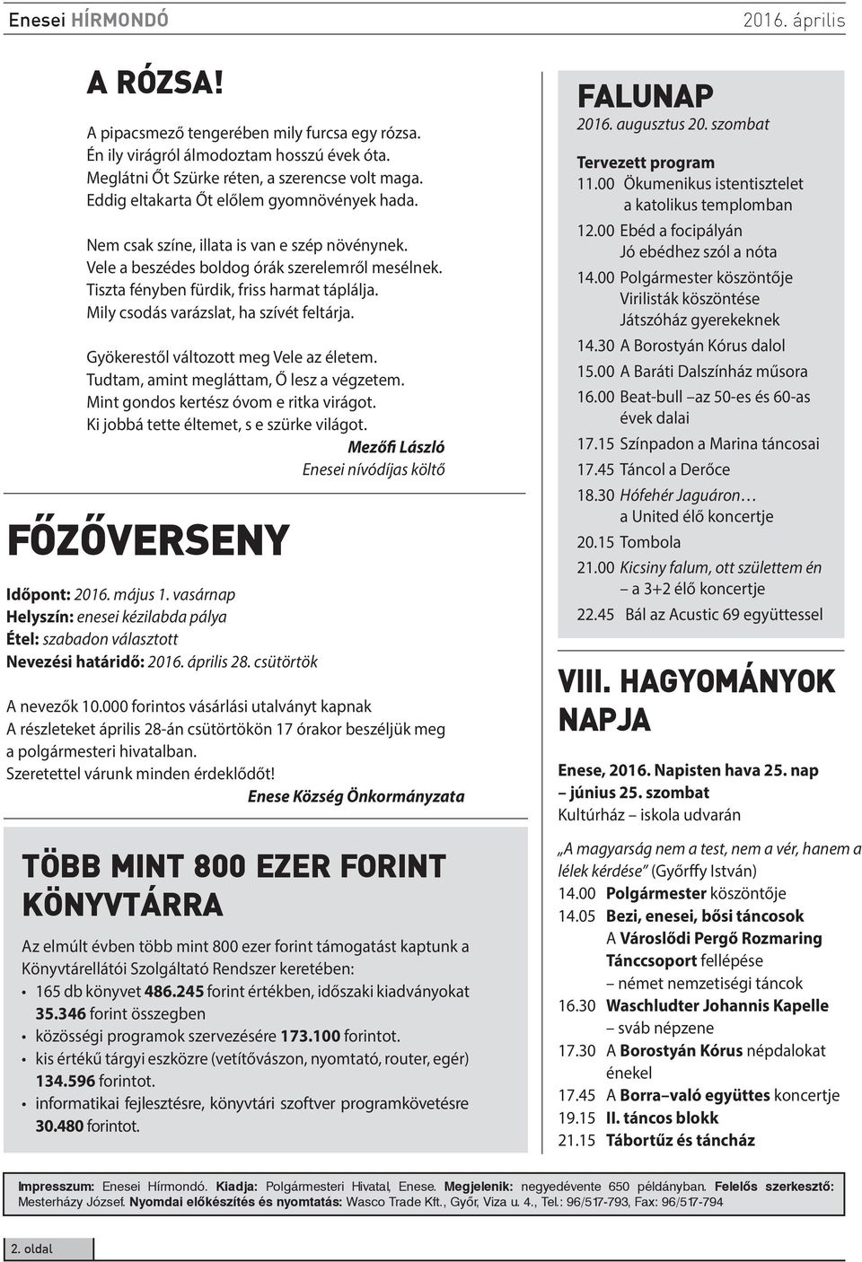 Gyökerestől változott meg Vele az életem. Tudtam, amint megláttam, Ő lesz a végzetem. Mint gondos kertész óvom e ritka virágot. Ki jobbá tette éltemet, s e szürke világot.