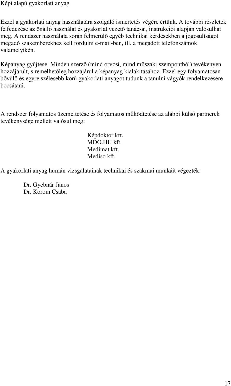 Képanyag gyűjtése: Minden szerző (mind orvosi, mind műszaki szempontból) tevékenyen hozzájárult, s remélhetőleg hozzájárul a képanyag kialakításához.