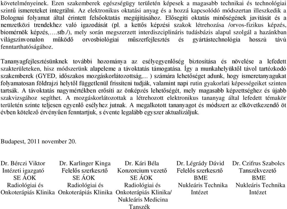 Elősegíti oktatás minőségének javítását és a nemzetközi trendekhez való igazodását (pl. a kettős képzési szakok létrehozása /orvos-fizikus képzés, biomérnök képzés,.stb.