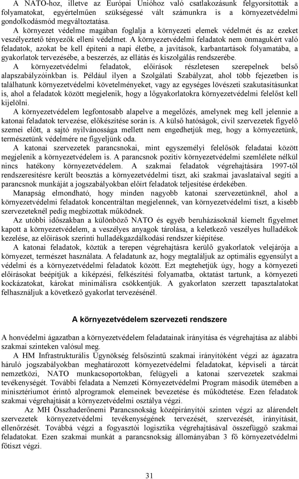 A környezetvédelmi feladatok nem önmagukért való feladatok, azokat be kell építeni a napi életbe, a javítások, karbantartások folyamatába, a gyakorlatok tervezésébe, a beszerzés, az ellátás és