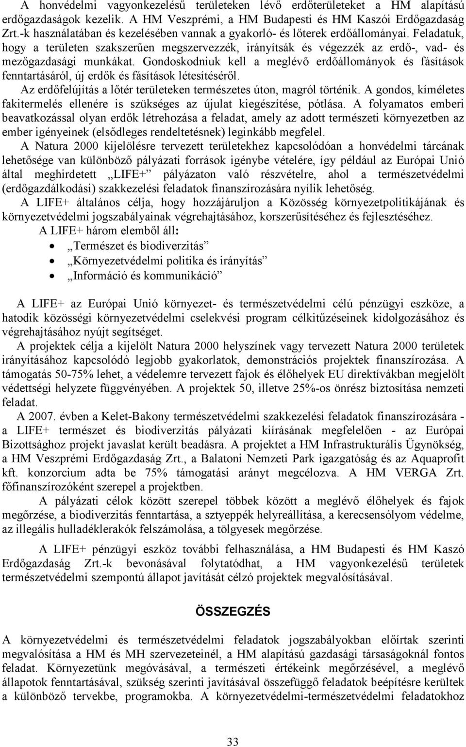 Gondoskodniuk kell a meglévı erdıállományok és fásítások fenntartásáról, új erdık és fásítások létesítésérıl. Az erdıfelújítás a lıtér területeken természetes úton, magról történik.