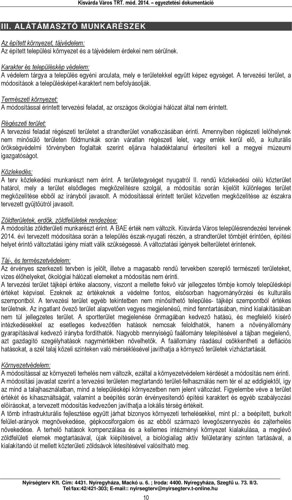 A tervezési terület, a módosítások a településképet-karaktert nem befolyásolják. Természeti környezet: A módosítással érintett tervezési feladat, az országos ökológiai hálózat által nem érintett.