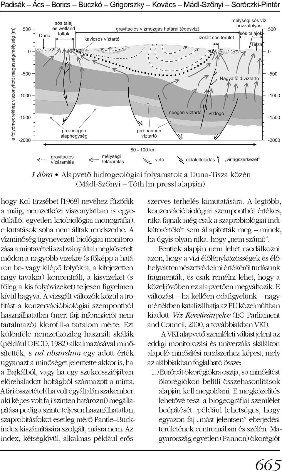 A vízminõség úgynevezett biológiai monitorozása a mintavételi szabvány által megkövetelt módon a nagyobb vizekre (s fõképp a határon be- vagy kilépõ folyókra, a kifejezetten nagy tavakra)