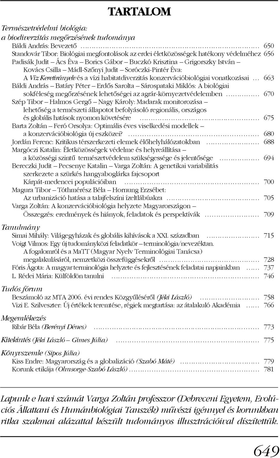 663 Báldi András Batáry Péter Erdõs Sarolta Sárospataki Miklós: A biológiai sokféleség megõrzésének lehetõségei az agrár-környezetvédelemben 670 Szép Tibor Halmos Gergõ Nagy Károly: Madarak