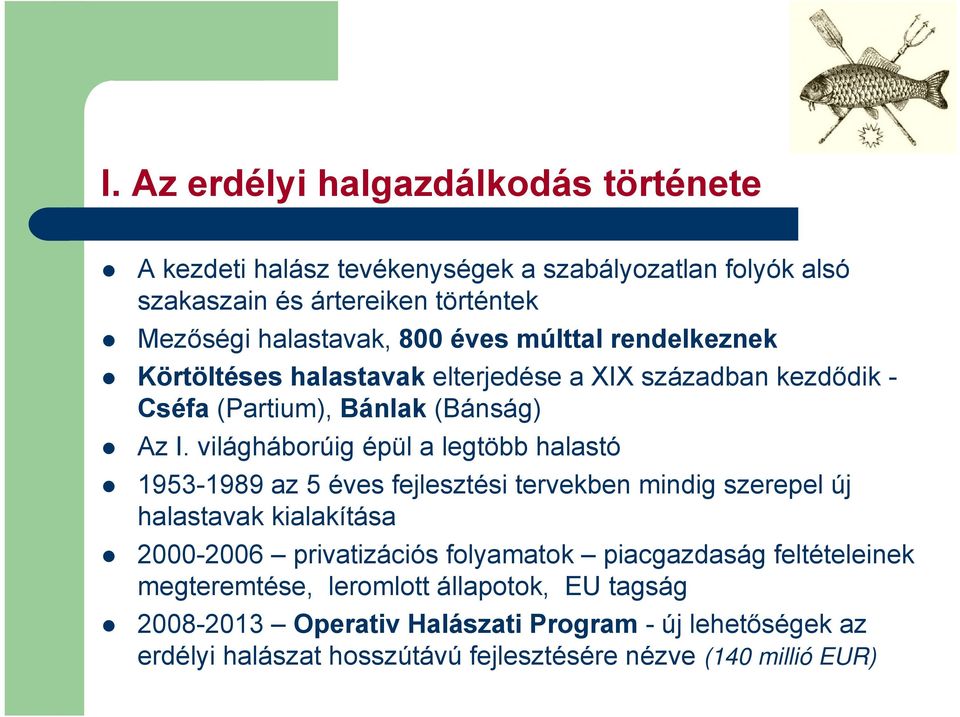 világháborúig épül a legtöbb halastó 1953-1989 az 5 éves fejlesztési tervekben mindig szerepel új halastavak kialakítása 2000-2006 privatizációs folyamatok