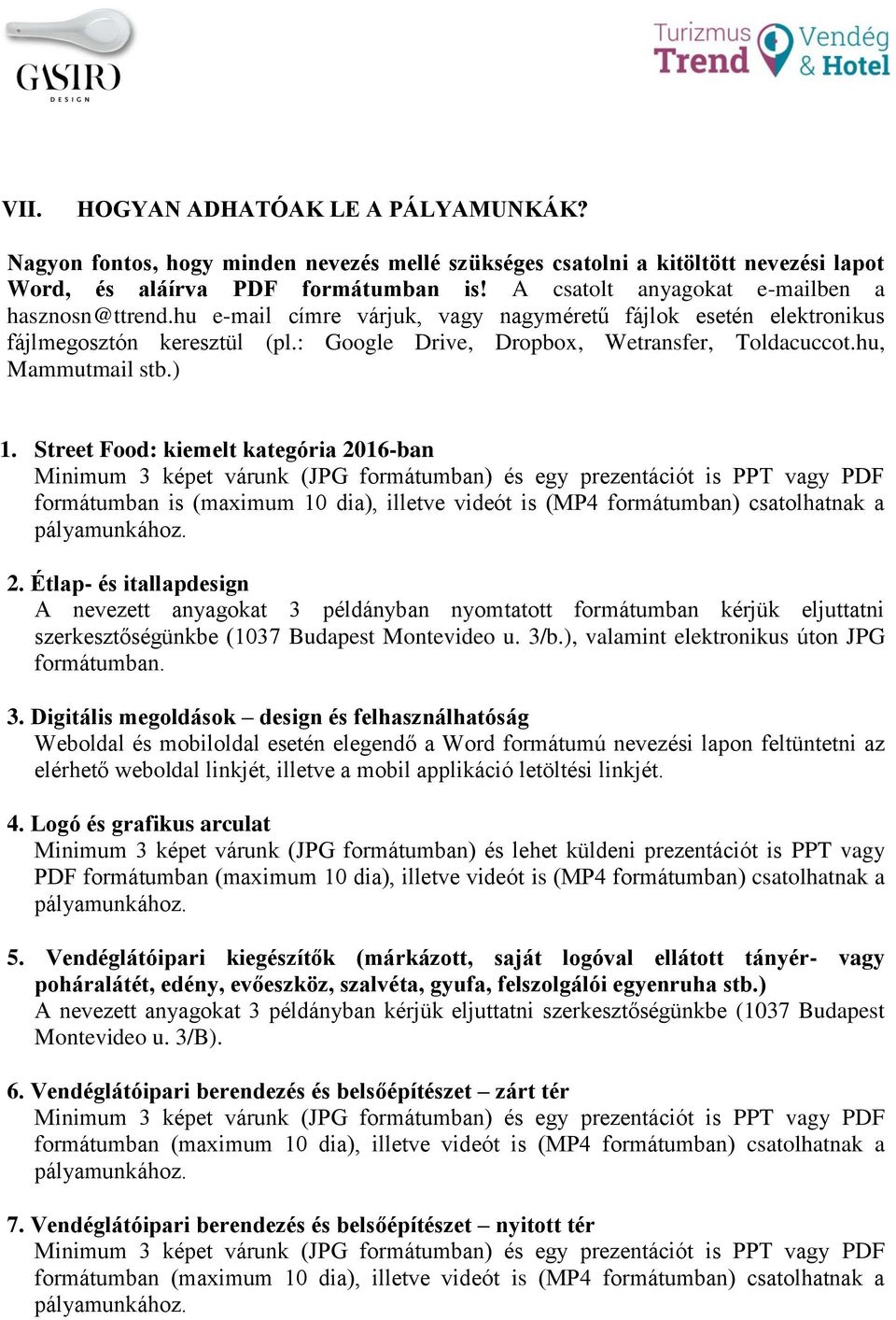hu, Mammutmail stb.) 1. Street Food: kiemelt kategória 2016-ban formátumban is (maximum 10 dia), illetve videót is (MP4 formátumban) csatolhatnak a 2.