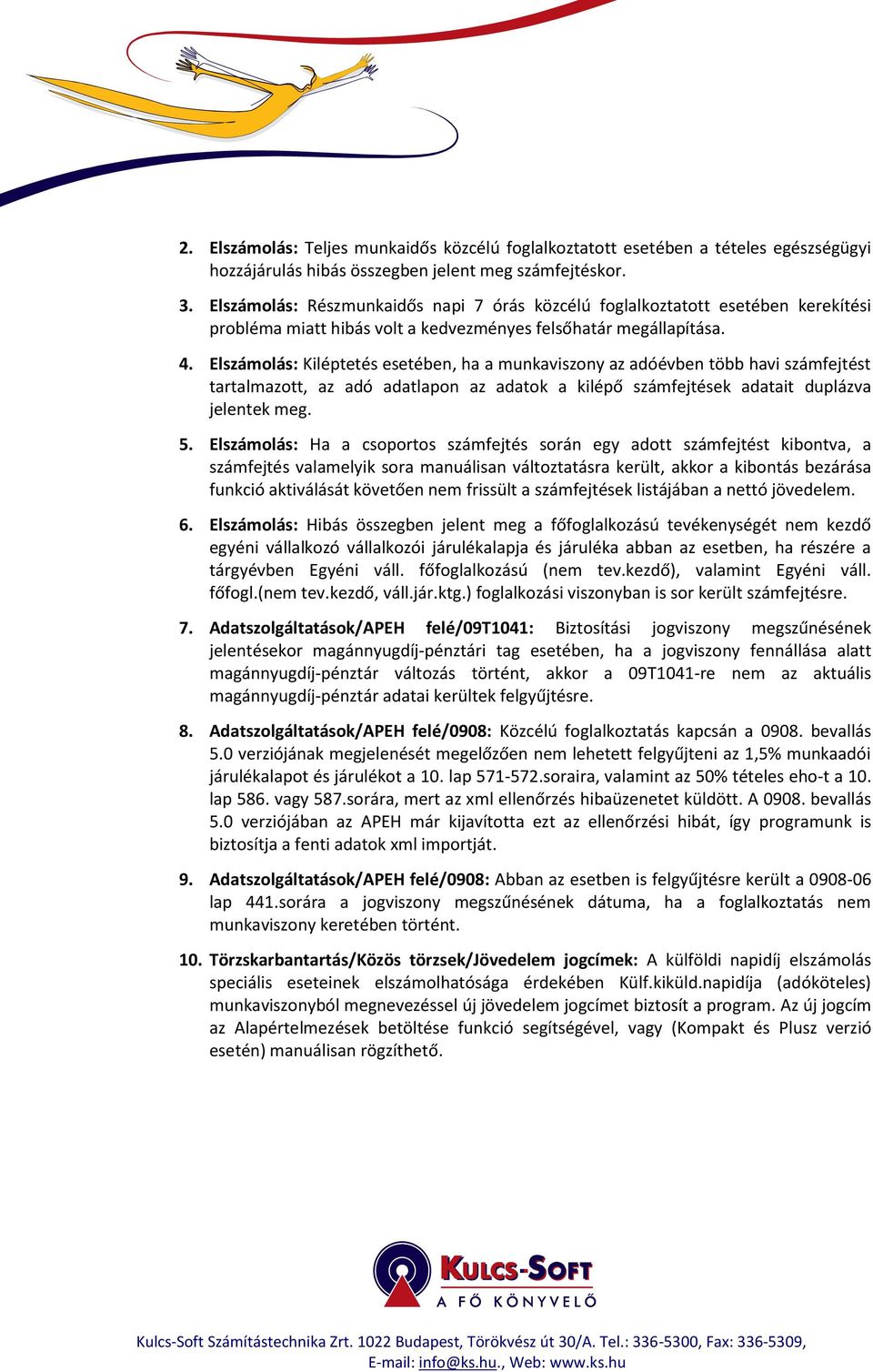 Elszámolás: Kiléptetés esetében, ha a munkaviszony az adóévben több havi számfejtést tartalmazott, az adó adatlapon az adatok a kilépő számfejtések adatait duplázva jelentek meg. 5.