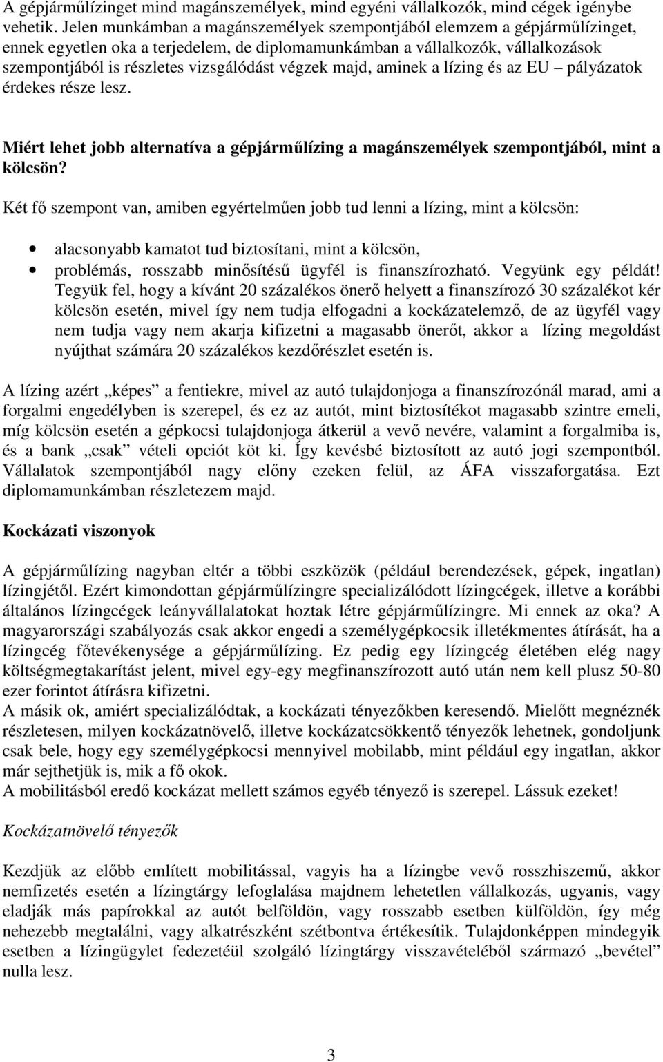 végzek majd, aminek a lízing és az EU pályázatok érdekes része lesz. Miért lehet jobb alternatíva a gépjárműlízing a magánszemélyek szempontjából, mint a kölcsön?