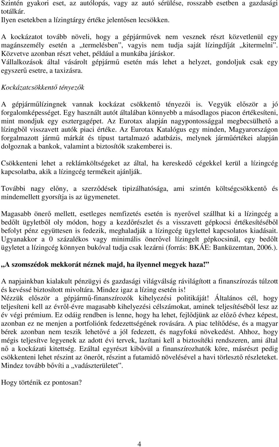 Közvetve azonban részt vehet, például a munkába járáskor. Vállalkozások által vásárolt gépjármű esetén más lehet a helyzet, gondoljuk csak egy egyszerű esetre, a taxizásra.