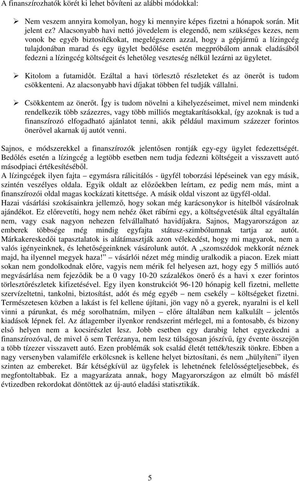 megpróbálom annak eladásából fedezni a lízingcég költségeit és lehetőleg veszteség nélkül lezárni az ügyletet. Kitolom a futamidőt.