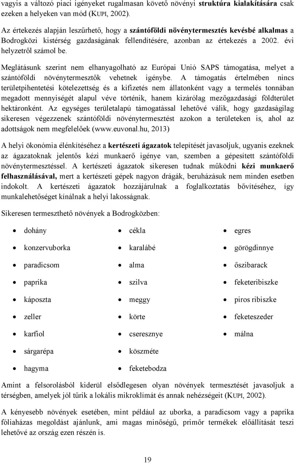 Meglátásunk szerint nem elhanyagolható az Európai Unió SAPS támogatása, melyet a szántóföldi növénytermesztık vehetnek igénybe.