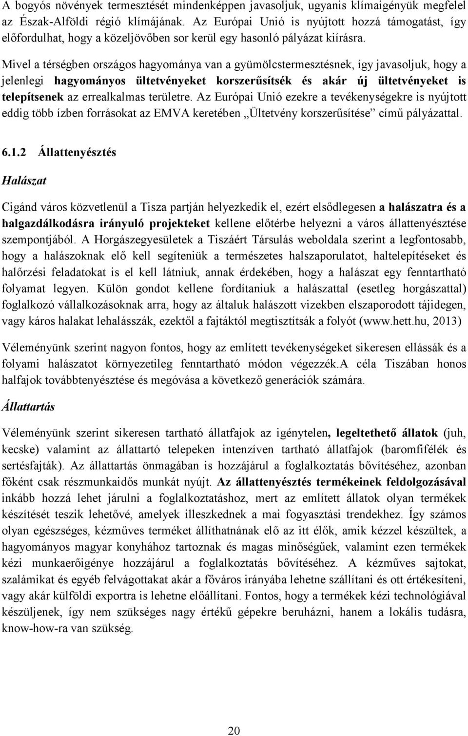 Mivel a térségben országos hagyománya van a gyümölcstermesztésnek, így javasoljuk, hogy a jelenlegi hagyományos ültetvényeket korszerősítsék és akár új ültetvényeket is telepítsenek az errealkalmas