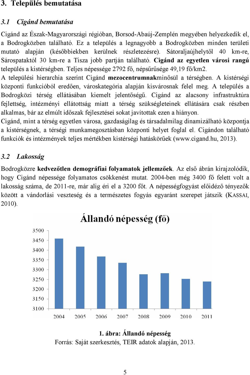 Cigánd az egyetlen városi rangú település a kistérségben. Teljes népessége 2792 fı, népsőrősége 49,19 fı/km2. A települési hierarchia szerint Cigánd mezocentrumnakminısül a térségben.